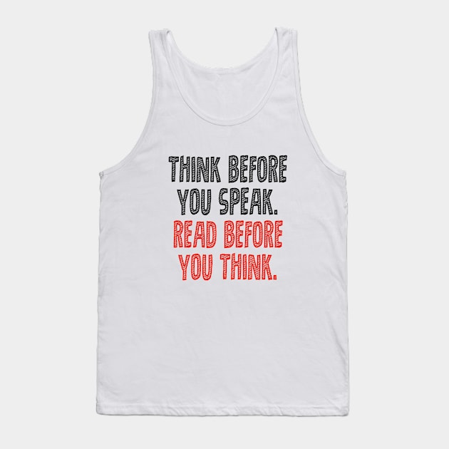 Think before you speak. Read before you think. Tank Top by INKUBATUR
